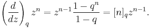 \left(\frac{d}{dz}\right)_q z^n = z^{n-1} \frac{1-q^n}{1-q}
=[n]_q z^{n-1}.