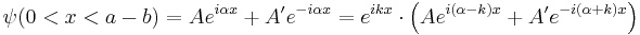  \psi(0<x<a-b) = A e^{i \alpha x} %2B A' e^{-i \alpha x} = e^{ikx} \cdot \left( A e^{i (\alpha-k) x} %2B A' e^{-i (\alpha%2Bk) x} \right) \,\! 