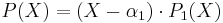 P(X)=(X-\alpha_1)\cdot P_1(X)