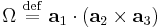 \Omega \ \stackrel{\mathrm{def}}{=}\  \mathbf{a}_{1} \cdot \left( \mathbf{a}_{2} \times \mathbf{a}_{3} \right)