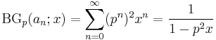 \operatorname{BG}_p(a_n;x)=\sum_{n=0}^\infty (p^{n})^2x^n=\frac{1}{1-p^2x}