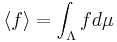 \langle f \rangle = \int _{\Lambda} f d \mu