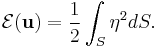  \mathcal{E}(\mathbf{u}) =\frac{1}{2} \int_{S} \eta^{2}dS. 