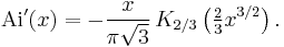   \mathrm{Ai'}(x) = - \frac{x} {\pi \sqrt{3}} \, K_{2/3}\left(\tfrac23 x^{3/2}\right) .
