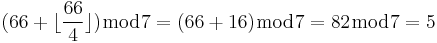 (66 %2B \lfloor \frac{66}{4} \rfloor) \bmod 7 = (66 %2B 16) \bmod 7 = 82 \bmod 7 = 5