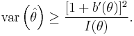 
\mathrm{var} \left(\hat{\theta}\right)
\geq
\frac{[1%2Bb'(\theta)]^2}{I(\theta)}.
