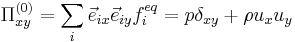  \Pi_{xy}^{(0)} = \sum_{i}\vec{e}_{ix}\vec{e}_{iy}  f_i^{eq} =p\delta_{xy}%2B\rho u_x u_y  \,\!