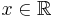 x \in \mathbb{R}