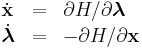 \begin{array}{lcl} \dot{\textbf{x}} & = & \partial H/\partial\boldsymbol{\lambda} \\ \dot{\boldsymbol{\lambda}} & = & -\partial H/\partial\textbf{x} \end{array}