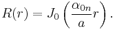 R(r) = J_0\left(\frac{\alpha_{0n}}{a}r\right).