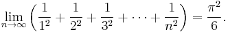 \lim_{n \to \infty}\left(\frac{1}{1^2} %2B \frac{1}{2^2} %2B \frac{1}{3^2} %2B \cdots %2B \frac{1}{n^2}\right) = \frac{\pi ^2}{6}.