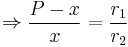 \Rightarrow \frac{P-x}{x} = \frac{r_1}{r_2} \,\!