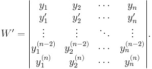 W'=
\begin{vmatrix}
y_1 & y_2 & \cdots & y_n\\
y'_1 & y'_2 & \cdots & y'_n\\
\vdots & \vdots & \ddots & \vdots\\
y_1^{(n-2)} & y_2^{(n-2)} & \cdots & y_n^{(n-2)}\\
y_1^{(n)} & y_2^{(n)} & \cdots & y_n^{(n)}
\end{vmatrix}.
