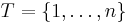 T = \{1,\ldots,n\}\,\!