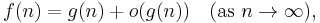 f(n) = g(n) %2B o(g(n))\quad(\text{as }n\to\infty),\,