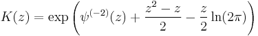 K(z)=\exp\left(\psi^{(-2)}(z)%2B\frac{z^2-z}{2}-\frac z2 \ln (2\pi)\right)