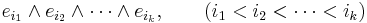  e_{i_1} \wedge e_{i_2} \wedge \cdots \wedge e_{i_k}, \qquad (i_1<i_2<\cdots<i_k)