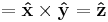  = \mathbf{\hat x}  \times \mathbf{\hat y} = \mathbf{\hat z}