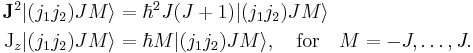 
  \begin{align}
  \mathbf{J}^2 |(j_1j_2)JM\rangle &= \hbar^2 J(J%2B1) |(j_1j_2)JM\rangle \\
  \textrm{J}_z |(j_1j_2)JM\rangle &= \hbar M |(j_1j_2)JM\rangle,\quad \mathrm{for}\quad M=-J,\ldots,J.
  \end{align}
