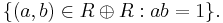 \lbrace (a,b) \in R \oplus R�: ab = 1 \rbrace .