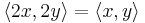  \langle 2x, 2y \rangle = \langle x, y \rangle 