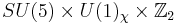 SU(5)\times U(1)_\chi\times\mathbb{Z}_2