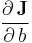 \frac{\partial\,\textbf J}{\partial\,b}\,