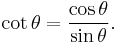  \cot \theta = \frac {\cos \theta}{\sin \theta}.