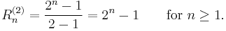 R_n^{(2)}={2^n-1\over{2-1}}={2^n-1}\qquad\mbox{for }n\ge1.