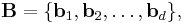 \mathbf{B}=\{ \mathbf{b}_1,\mathbf{b}_2, \dots, \mathbf{b}_d \},