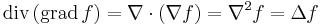  \mbox{div}\,(\mbox{grad}\,f ) = \nabla \cdot (\nabla f) = \nabla^2 f = \Delta f 