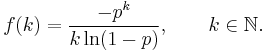  f(k) =  \frac{-p^k}{k\ln(1-p)},\qquad k\in{\mathbb N}.