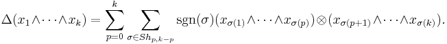 \Delta(x_1\wedge\dots\wedge x_k) = \sum_{p=0}^k \sum_{\sigma\in Sh_{p,k-p}} \operatorname{sgn}(\sigma) (x_{\sigma(1)}\wedge\dots\wedge x_{\sigma(p)})\otimes (x_{\sigma(p%2B1)}\wedge\dots\wedge x_{\sigma(k)}).