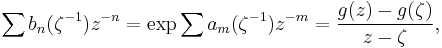 \displaystyle{\sum b_n(\zeta^{-1}) z^{-n} = \exp \sum a_m(\zeta^{-1}) z^{-m} = {g(z)-g(\zeta)\over z-\zeta},}