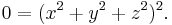  0 = (x^2%2By^2%2Bz^2)^2 . \,\!