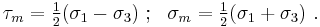 
   \tau_m = \tfrac{1}{2}(\sigma_1-\sigma_3) ~;~~  \sigma_m = \tfrac{1}{2}(\sigma_1%2B\sigma_3) ~.
 