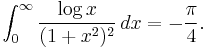 \int_0^\infty \frac{\log x}{(1%2Bx^2)^2} \, dx = - \frac{\pi}{4}.