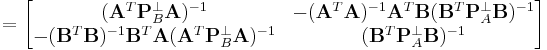 
=
\begin{bmatrix}
                 (\mathbf A^T \mathbf P_B^\perp \mathbf A)^{-1}         
                 & -(\mathbf A^T \mathbf A)^{-1}\mathbf A^T \mathbf B(\mathbf B^T \mathbf P_A^\perp \mathbf B)^{-1}
\\
                 -(\mathbf B^T \mathbf B)^{-1}\mathbf B^T \mathbf A(\mathbf A^T \mathbf P_B^\perp \mathbf A)^{-1}
                 & (\mathbf B^T \mathbf P_A^{\perp} \mathbf B)^{-1}
\end{bmatrix}
