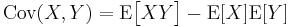 
\operatorname{Cov}(X,Y) = \operatorname{E}\big[X Y\big] - \operatorname{E}[X]\operatorname{E}[Y]
  