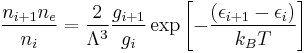 \frac{n_{i%2B1}n_e}{n_i} = \frac{2}{\Lambda^3}\frac{g_{i%2B1}}{g_i}\exp\left[-\frac{(\epsilon_{i%2B1}-\epsilon_i)}{k_BT}\right]