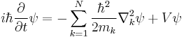 i\hbar\frac{\partial}{\partial t}\psi=-\sum_{k=1}^{N}\frac{\hbar^2}{2m_k}\nabla_k^2\psi %2B V\psi