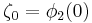 \zeta_0 = \phi_2(0)