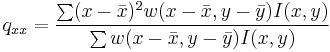 
q_{xx} = \frac{\sum (x-\bar{x})^2 w(x-\bar{x},y-\bar{y}) I(x,y)}{\sum w(x-\bar{x},y-\bar{y}) I(x,y)}
