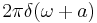  2\pi \delta (\omega %2B a)  \, 