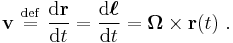  \mathbf{v}\ \stackrel{\mathrm{def}}{ = }\ \frac {\mathrm{d} \mathbf{r}}{\mathrm{d}t} = \frac {\mathrm{d}\mathbf{\boldsymbol{\ell}}}{\mathrm{d}t} = \mathbf {\Omega} \times \mathbf{r}(t)\ . 