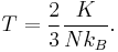    \displaystyle    T   =   \frac   {2}   {3}   \frac   {K}   {N k_B}.