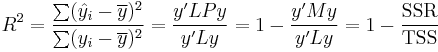 
    R^2 = \frac{\sum(\hat y_i-\overline{y})^2}{\sum(y_i-\overline{y})^2} = \frac{y'LPy}{y'Ly} = 1 - \frac{y'My}{y'Ly} = 1 - \frac{\rm SSR}{\rm TSS}
  