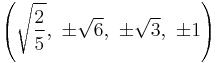 \left(\sqrt{\frac{2}{5}},\  \pm\sqrt{6},\           \pm\sqrt{3},\         \pm1\right)