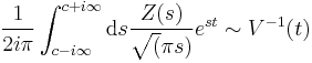  \frac{1}{2i\pi}\int_{c-i\infty}^{c%2Bi\infty}\mathrm{d}s\frac{Z(s)}{\sqrt (\pi s)}e^{st} \sim V^{-1} (t) 