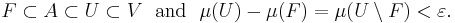 F \subset A \subset U \subset V \ \ \text{and} \ \ \mu(U) - \mu(F) = \mu(U \setminus F) < \varepsilon.